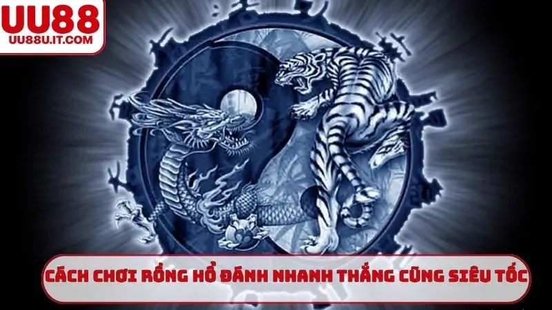 Cách chơi Rồng Hổ đánh nhanh thắng cũng siêu tốc