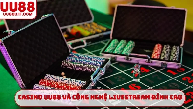 Casino UU88 và công nghệ livestream đỉnh cao