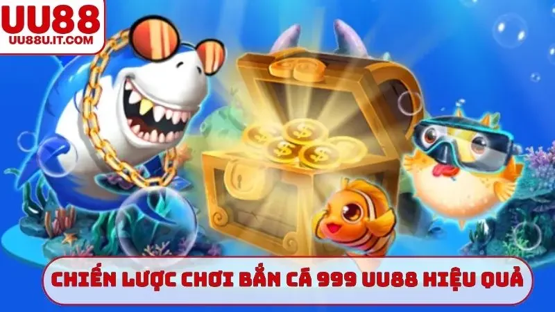 Chiến lược chơi bắn cá 999 UU88 hiệu quả