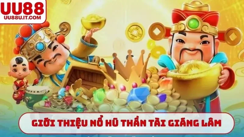 Giới thiệu chung về game nổ hũ Thần Tài Giáng Lâm