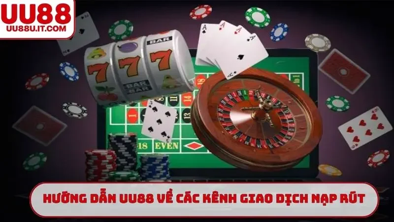 Hướng dẫn UU88 về các kênh giao dịch nạp rút