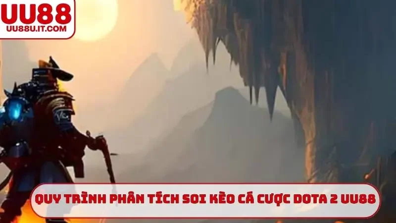 Quy trình phân tích soi kèo cá cược Dota 2 UU88