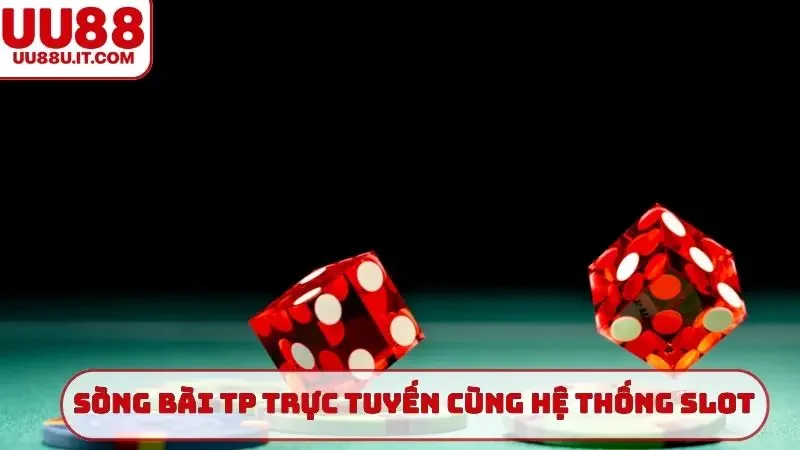 Sòng bài TP trực tuyến cùng hệ thống slot game khủng
