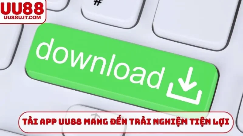 Tải app UU88 mang đến trải nghiệm tiện lợi