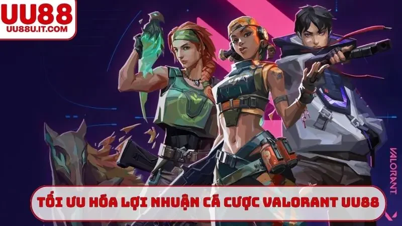 Kỹ năng tối ưu hóa lợi nhuận cá cược Valorant UU88